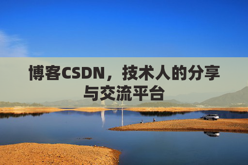博客CSDN,技术人的分享与交流平台 博客CSDN,技术人的分享与交流平台